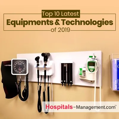 Top 10 Latest Equipments & Technologies of 2019 | Healthcare Innovations
